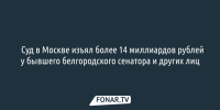 ​Суд в Москве изъял более 14 миллиардов рублей у бывшего белгородского сенатора и других лиц - Fonar.Tv