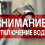 ВНИМАНИЕ!!! ОТКЛЮЧЕНИЕ ХВС. - Домбаровский район