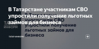 В Татарстане облегчили процедуру получения льготных займов для участников СВО - Газета Посинформ
