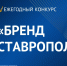 Стартовал приём заявок на XIV ежегодный конкурс «Бренд Ставрополья». - Администрация г. Ессентуки