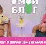 О МОЙ БЛОГ I 3 СЕЗОН 154 СЕРИЯ I 19 МАЯ - Телекомпания ТВ-21