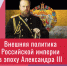 Афиша_Видеолекция «Внешняя политика Российской империи в эпоху Александра III» - ЦБС Автозаводского района