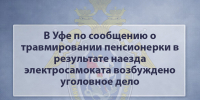 В Уфе по сообщению о травмировании пенсионерки в результате наезда электросамоката возбуждено уголовное дело - Следственный комитет