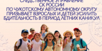 Следственное управление СК России по Чукотскому автономному округу призывает взрослых и детей усилить бдительность в период летних каникул - Следственный комитет