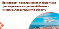 Центр «Мой Бизнес» приглашает предпринимателей региона присоединиться к деловой бизнес-миссии в Архангельскую область  ⁣. - Администрация района