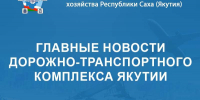 Главные новости дорожно-транспортного комплекса Республики Саха (Якутия) с 1 по 7 июня – в еженедельном дайджесте Минтранса Якутии - Минтранс РС(Я)