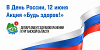 В День России, 12 июня, Департаментом здравоохранения Курганской области будет проведена Акция «Будь здоров!» - Портал медучреждений Курганской области