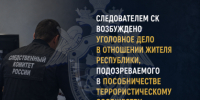 Следователем СК возбуждено уголовное дело в отношении жителя республики, подозреваемого в пособничестве террористическому сообществу - Следственный комитет