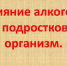Влияние алкоголя на организм подрастающего поколения - Историко-краеведческий музей