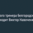 С поста главного тренера белгородского «Салюта» уходит Виктор Навоченко - Fonar.Tv