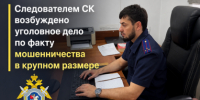Следователем СК возбуждено уголовное дело по факту мошенничества в крупном размере - Следственный комитет