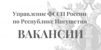 Управление ФССП России по Республике Ингушетия объявляет конкурс на замещение вакантных должностей - УФССП России по Республике Ингушетия
