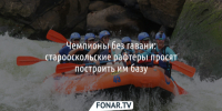 Чемпионы без гавани: старооскольские рафтеры просят построить им базу - Fonar.Tv