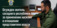 Осужден житель соседнего республики за применение насилия в отношении представителя власти - Следственный комитет