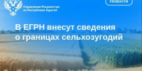 В ЕГРН внесут сведения о границах сельхозугодий. - Тахтамукайский район