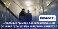 «Судебный пристав добился исполнения решения суда: дочери выделили комнату в квартире матери» - УФССП