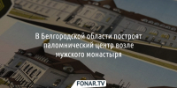 Возле мужского монастыря в Холках построят паломнический центр - Fonar.Tv
