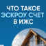 Что такое эскроу счёт в ИЖС? - Администрация МО г. Карабулак