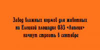 Завод влажных кормов для животных на Елецкой площадке ОЭЗ «Липецк» начнут строить в сентябре - Народное слово