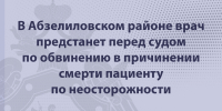 В Абзелиловском районе врач предстанет перед судом по обвинению в причинении смерти пациенту по неосторожности - Следственный комитет