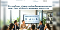Круглый стол "Маркетплейсы без границ: экспорт через Ozon, Wildberries и мировые площадки". - Красноборский муниципальный округ
