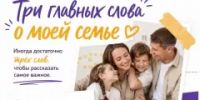 Мы приглашаем вас стать частью региональной акции «Три главных слова о моей семье» - Министерство образования и науки