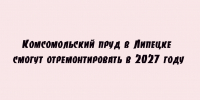 Ремонт Комсомольского пруда в Липецке запланирован на 2027 год. - Народное слово