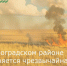 В Зерноградском районе сохраняется чрезвычайная пожароопасность - Зерноградский район
