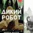 Питер Браун. Дикий робот - Детская библиотека имени В.М. Величкиной
