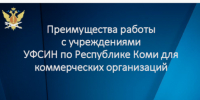 О преимуществам работы с учреждениями УФСИН России  по Республике Коми для коммерческих организаций. - Усть-Куломский район