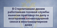 В Стерлитамаке двоим работникам газовой службы вынесен приговор по делу о возгорании газовоздушной смеси в многоквартирном доме - Следственный комитет