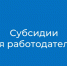 Субсидии для работодателей: новые возможности господдержки - Куйбышевский район