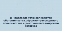 В Ярославле устанавливаются обстоятельства дорожно-транспортного происшествия с участием пассажирского автобуса - Следственный комитет