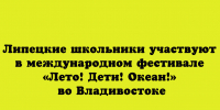 Школьники из Липецкой области принимают участие в международном фестивале «Лето! Дети! Океан!», который проходит во Владивостоке. - Народное слово