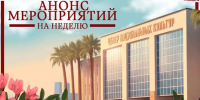 Анонс мероприятий Лазаревского районного Центра национальных культур имени К. С. Мазлумяна с 3 по 9 августа - Управление культуры