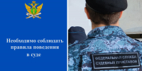Необходимо соблюдать правила поведения в суде - УФССП России по Ростовской области