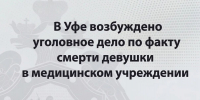 В Уфе возбуждено уголовное дело по факту смерти девушки в медицинском учреждении - Следственный комитет