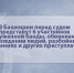 В Башкирии перед судом предстанут 6 участников вооруженной банды, обвиняемых в похищении людей, разбойных нападениях и других преступлениях - Следственный комитет