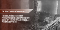 Следственный комитет России напоминает: несоблюдение мер пожарной безопасности влечет непоправимые последствия! - Следственный комитет
