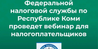Налоговая служба Республики Коми приглашает жителей Усть-Куломского района на бесплатный вебинар. - Усть-Куломский район