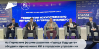 На Пермском форуме развития «Города будущего» обсудили применение ИИ в городском управлении - Министерство информразвития и связи