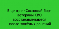 В реабилитационном центре «Сосновый бор» участники специальной военной операции проходят восстановление после серьёзных травм, полученных в бою - Народное слово