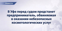 В Уфе перед судом предстанет предприниматель, обвиняемая в оказании небезопасных косметологических услуг - Следственный комитет