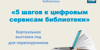 «5 шагов к цифровым сервисам библиотеки» - виртуальная выставка-гид для первокурсников - ПГИИК