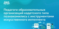 Педагоги образовательных организаций кадетского типа познакомились с инструментами искусственного интеллекта - Министерство образования
