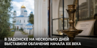 В Задонском краеведческом музее до 6 сентября можно увидеть диаконское облачение начала XIX века - Газета Задонская правда