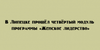 В Липецке состоялся четвёртый модуль программы «Женское лидерство» - Народное слово