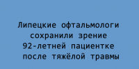 После тяжёлой травмы липецкие офтальмологи сумели сохранить зрение 92‑летней пациентке - Народное слово