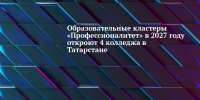 В Татарстане в 2027 году откроют четыре новых кластера «Профессионалитета» - Газета Посинформ