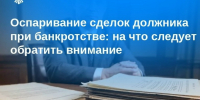 Оспаривание сделок должника при банкротстве: на что следует обратить внимание - МФЦ